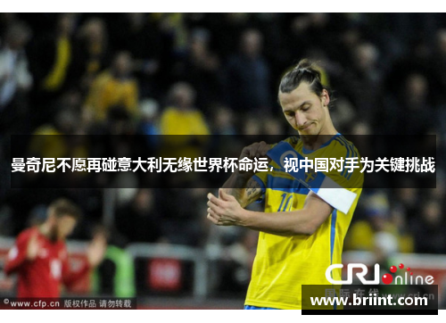 曼奇尼不愿再碰意大利无缘世界杯命运，视中国对手为关键挑战