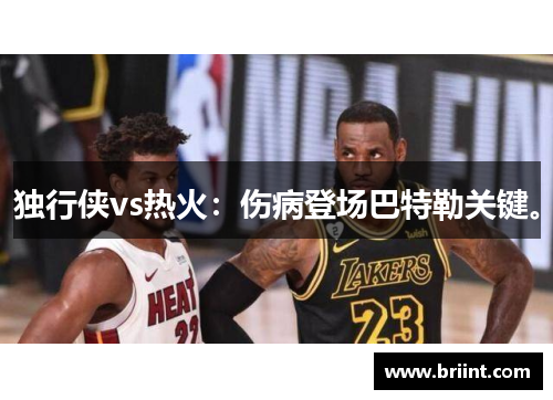 独行侠vs热火:伤病登场巴特勒关键。